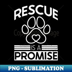 Rescue Is A Promise - Animal Rights Activist Animal Shelter - Vintage Sublimation PNG Download - Perfect for Sublimation Art