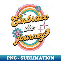 embrace the journey - modern sublimation png file - revolutionize your designs