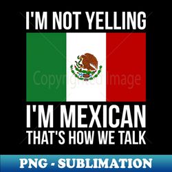 im not yelling im mexican funny mexican pride - decorative sublimation png file - instantly transform your sublimation projects
