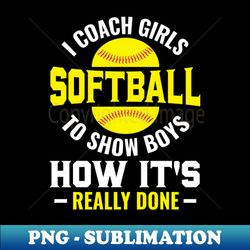 i coach girls softball - funny softball coach - premium sublimation digital download - perfect for creative projects