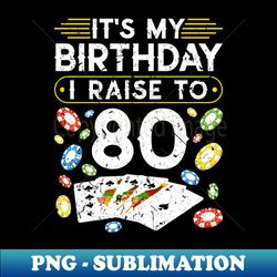 my birthday i raise to 80 poker - elegant sublimation png download - create with confidence