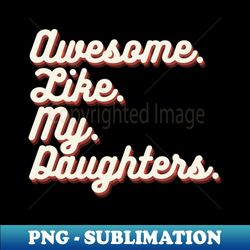 awesome like my daughters - instant png sublimation download - perfect for personalization