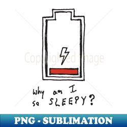 why am i so sleepy - exclusive sublimation digital file