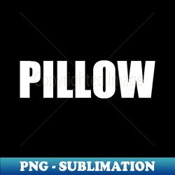shirt that says pillow for when you need a shirt that says pillow - high-resolution png sublimation file