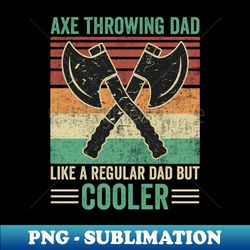 axe throwing dad funny axe thrower - high-resolution png sublimation file