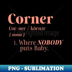 corner definition where nobody puts baby - artistic sublimation digital file