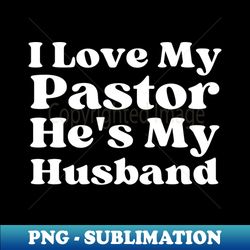 i love my pastor he's my husband - vintage sublimation png download