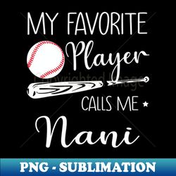 my favorite player calls me nani baseball mothers day - instant sublimation digital download