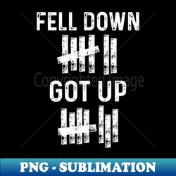 fell down got up motivational - professional sublimation digital download