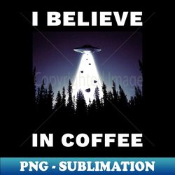 i believe in coffee - creative sublimation png download