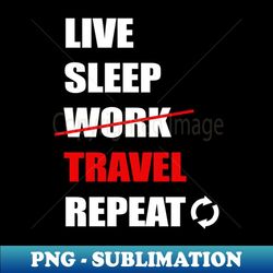 live sleep travel repeat - elegant sublimation png download