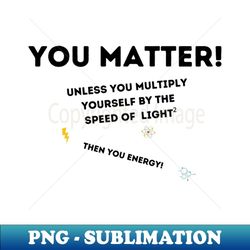 you matter! - exclusive png sublimation download