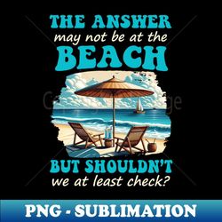 funny answer may not be at the beach - unique sublimation png download