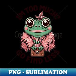 i'm too much go find less - sublimation-ready png file