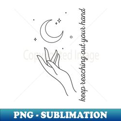 keep reaching out your hand - png sublimation digital download