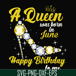 a queen was born in june svg, birthday svg, queens birthday svg, queen svg, png, dxf, eps digital file bd0018