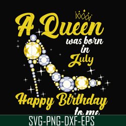a queen was born in july svg, birthday svg, queens birthday svg, queen svg, png, dxf, eps digital file bd0019