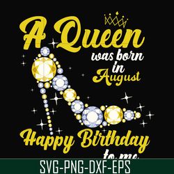 a queen was born in august svg, birthday svg, queens birthday svg, queen svg, png, dxf, eps digital file bd0020