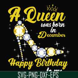 a queen was born in december svg, birthday svg, queens birthday svg, queen svg, png, dxf, eps digital file bd0024