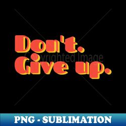 Dont Give Up Funny quote Funny text - Professional Sublimation Digital Download