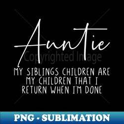 auntie my siblings children are my children - instant sublimation digital download