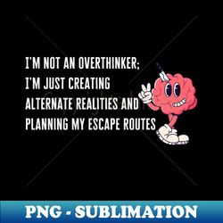 not overthinking just planning escape routes - modern sublimation png file