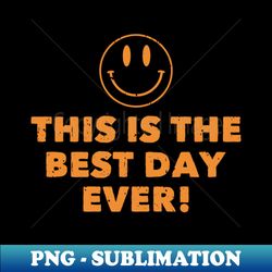 This is the Best Day Ever - PNG Transparent Digital Download File for Sublimation