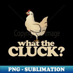 what the cluck - signature sublimation png file