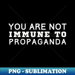 you are not immune to propaganda - elegant sublimation png download