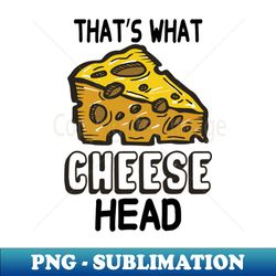 that's what cheese head 1 - aesthetic sublimation digital file