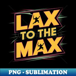 lax to the max design - png sublimation digital download