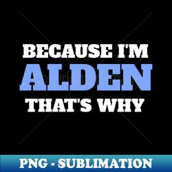 because i'm alden that's why - special edition sublimation png file