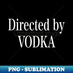 directed by vodka - premium sublimation digital download