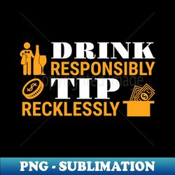 drink responsibly tip recklessly funny bartender - aesthetic sublimation digital file