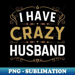 happy birthday husband i have crazy husband - exclusive png sublimation download