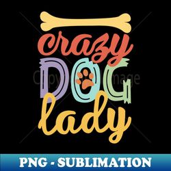 crazy dog lady - png sublimation digital download