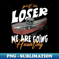 get in loser we are going haunting - retro png sublimation digital download