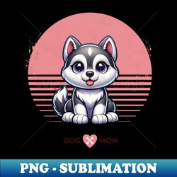 husky puppy proud dog mom - png transparent digital download file for sublimation