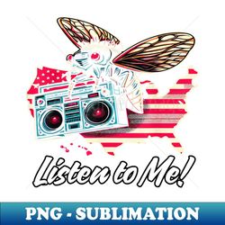 listen to me cicadas - instant sublimation digital download