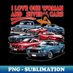 i love one woman and several cars relationship statement tee four - png transparent sublimation file