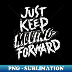 just keep moving forward - decorative sublimation png file