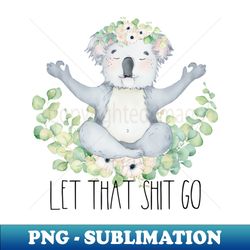 koala let that shit go - premium png sublimation file