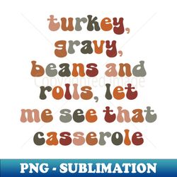 funny turkey gravy beans and rolls let me see that casserole - retro png sublimation digital download