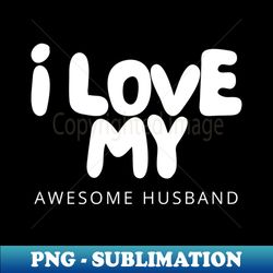 i love my awesome husband - signature sublimation png file