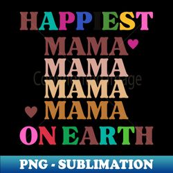 Happiest Mama On earth day gift - PNG Sublimation Digital Download