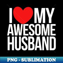 i love my awesome husband - png transparent digital download file for sublimation