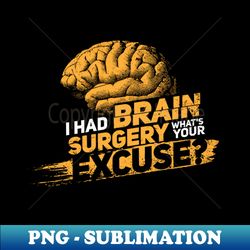 i had brain surgery! what's your excuse cancer proud survivor - exclusive sublimation digital file