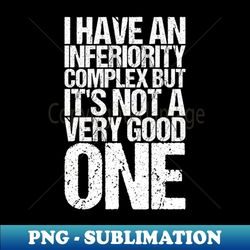 I Have An Inferiority Complex Mental Awareness - Stylish Sublimation Digital Download