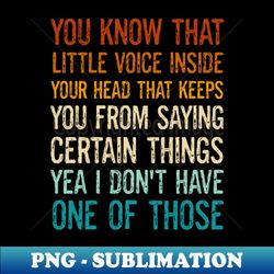 funny saying you know that little voice inside your head - png sublimation digital download