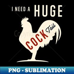 i need a huge cocktail funny rooster adult humor drink pun - exclusive png sublimation download